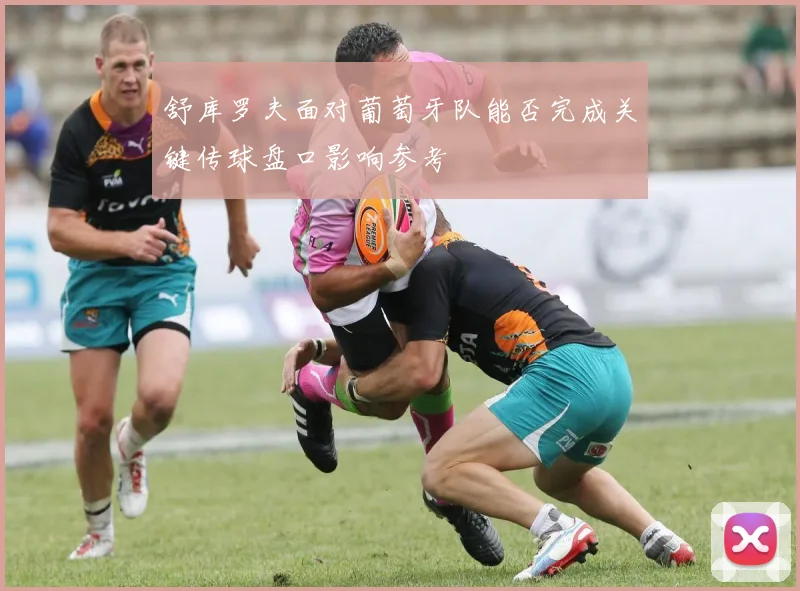 舒库罗夫面对葡萄牙队能否完成关键传球盘口影响参考