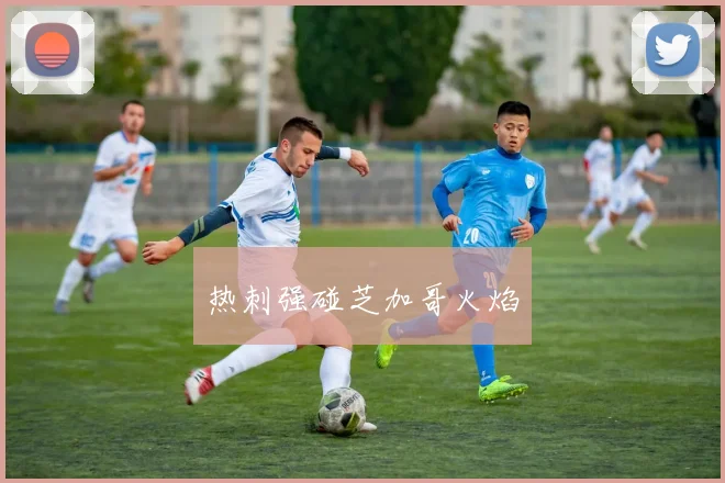 热刺强碰芝加哥火焰
