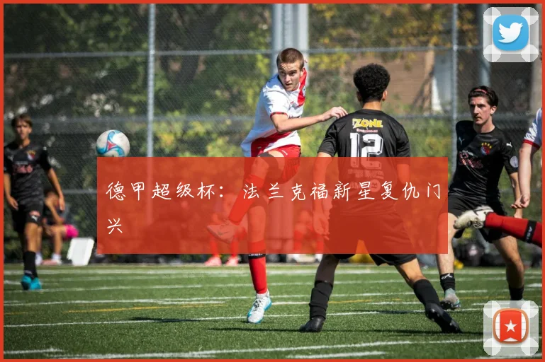 德甲超级杯：法兰克福新星复仇门兴