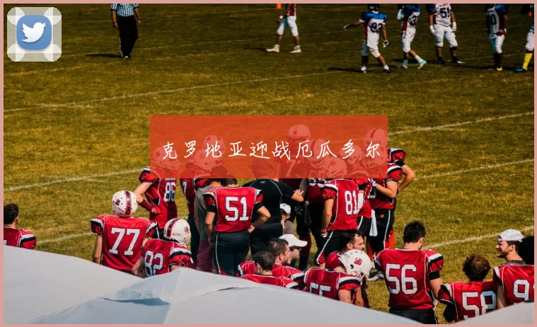 克罗地亚迎战厄瓜多尔