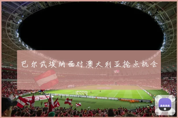 巴尔武埃纳面对澳大利亚抢点机会